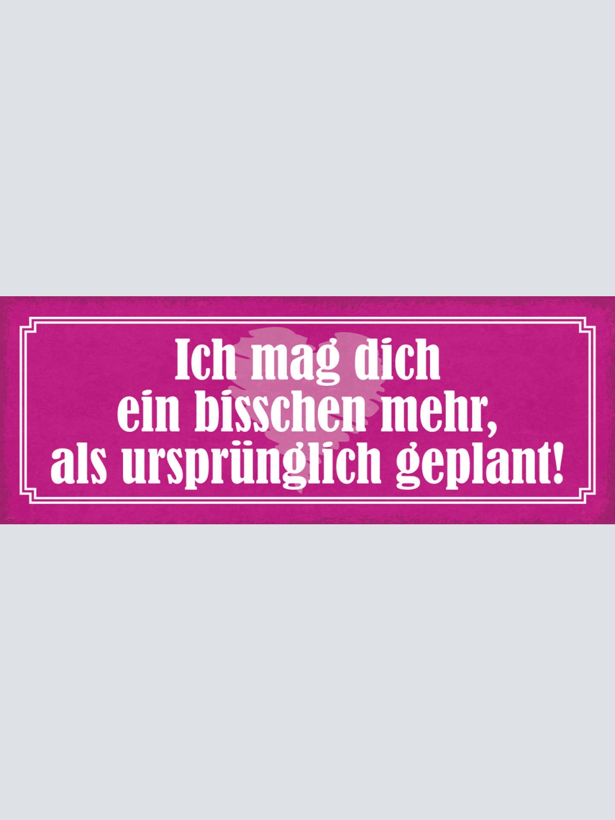 Schild Ich Mag Dich Ein Bisschen Mehr Als Ursprünglich Geplant Liebe 27x10