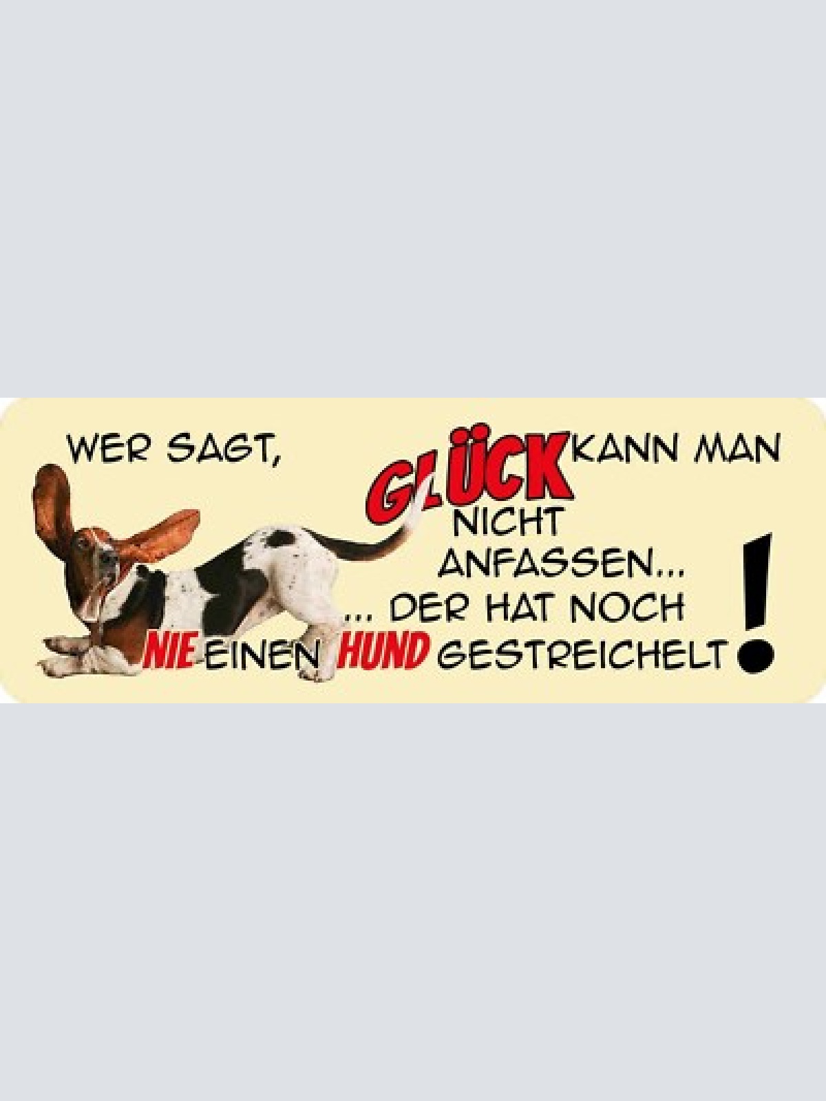 Schild wer sagt glück kann man nicht anfassen der hat noch nie hund gestreichelt