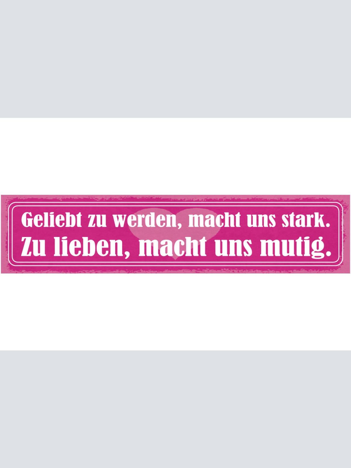 Schild Geliebt Zu Werden Macht Uns Stark Zu Lieben Macht Uns Mutig Liebe 46 x 10