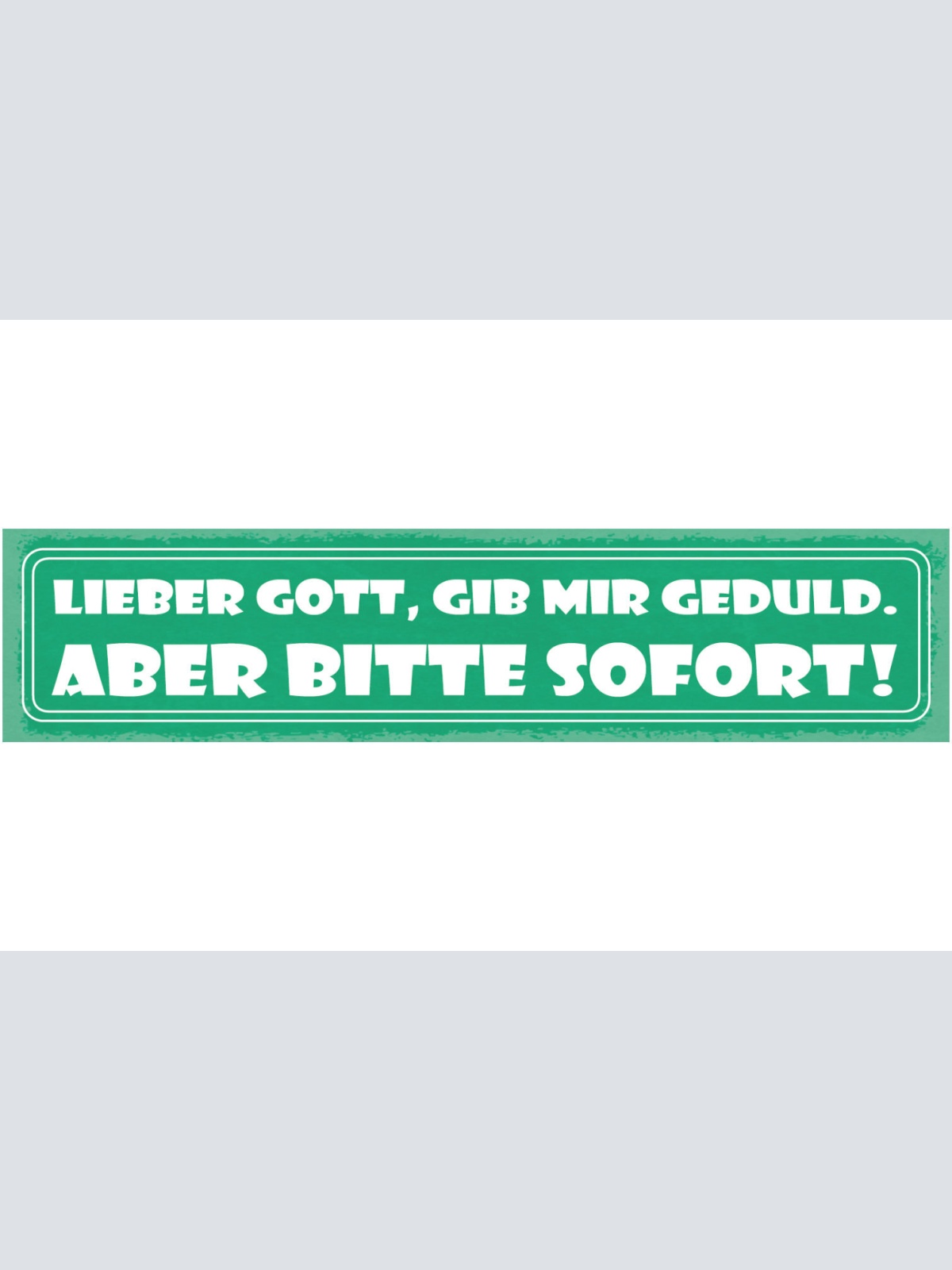 Schild Lieber Gott Gib Mir Geduld Aber Bitte Sofort Beten 46 x 10 Blech od. Holz