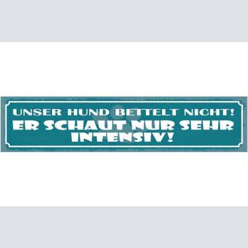 Schild unser hund bettelt nicht er schaut nur sehr intensiv 46x10 blech od. holz