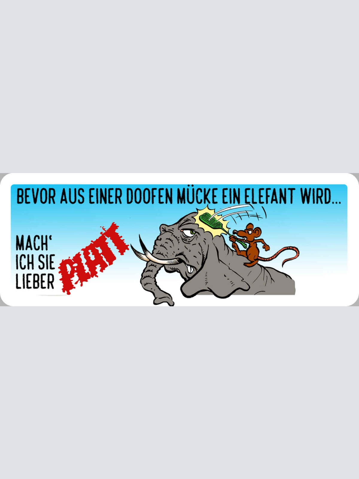 Schild Bevor Aus Einer Doofen Mücke Ein Elefant Wird Mach Ich Sie Lieber Platt