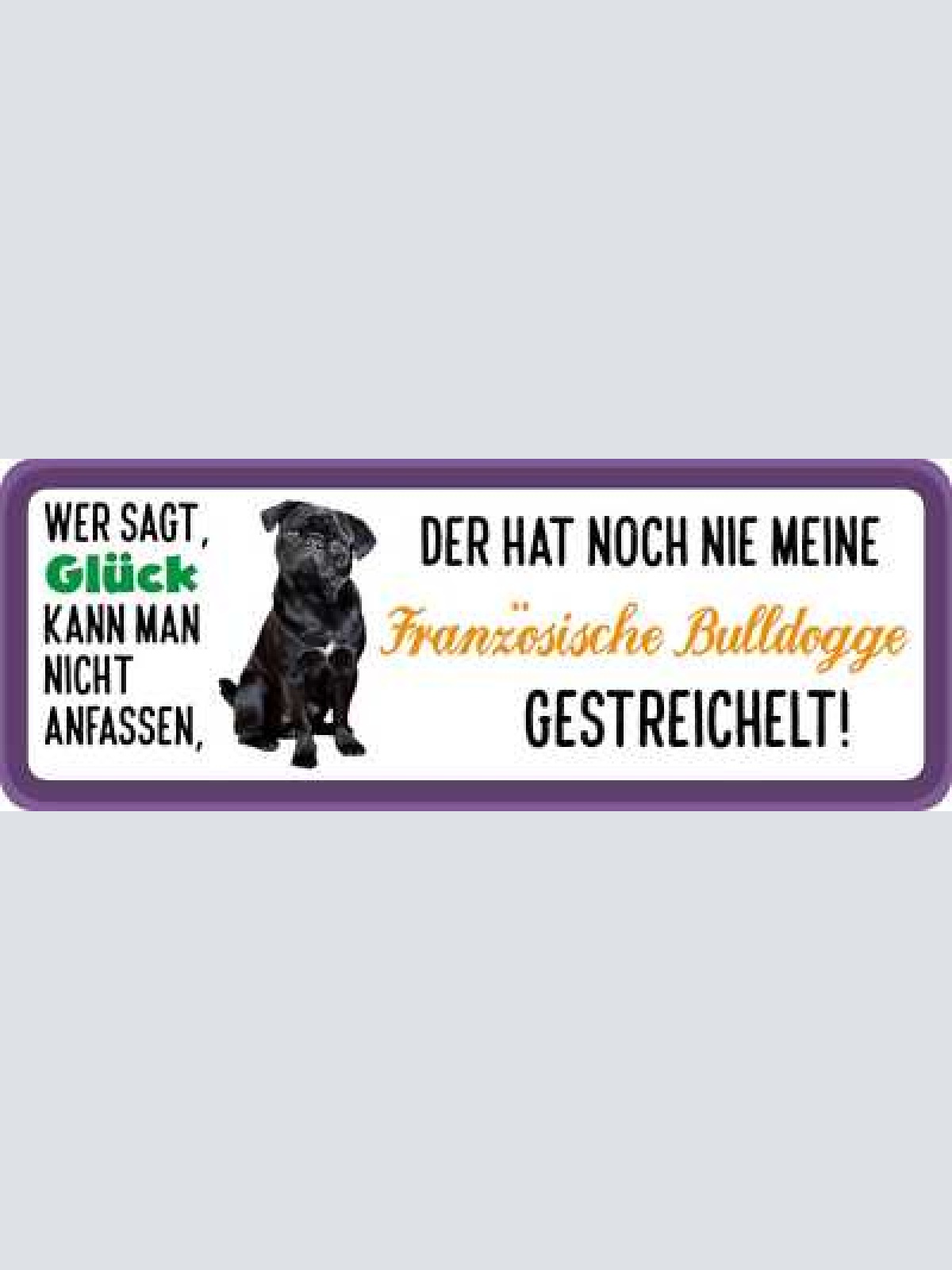 Schild wer sagt glück kann nicht anfassen nie franz. bulldogge gestreichelt hund
