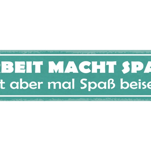Schild Arbeit Macht Spaß Jetzt Aber Mal Spaß Beiseite Job 46 x 10 Blech od. Holz