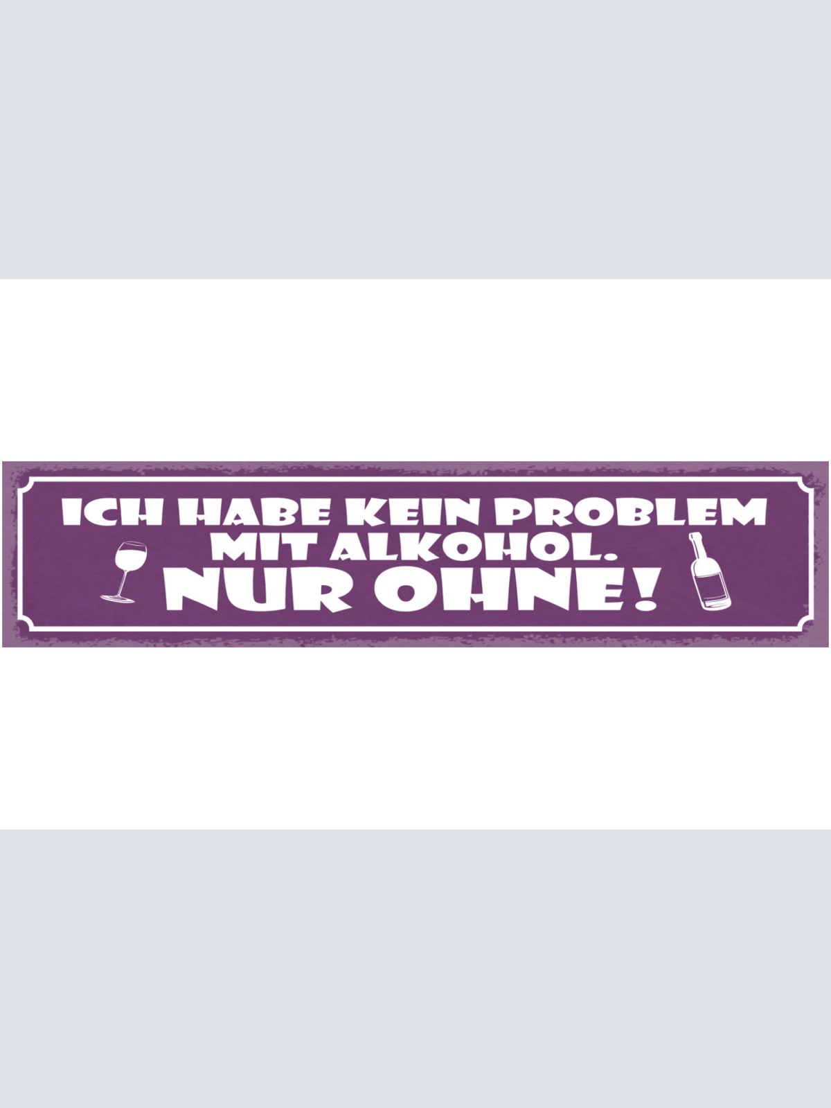 Schild Ich Habe Kein Problem Mit Alkohol Nur Ohne Bier 46 x 10 Blech od. Holz