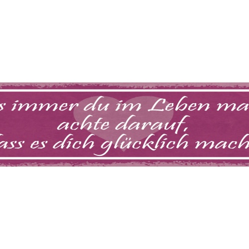Schild Was Immer Du Im Leben Machst Achte Darauf Das Es Dich Glücklich Macht