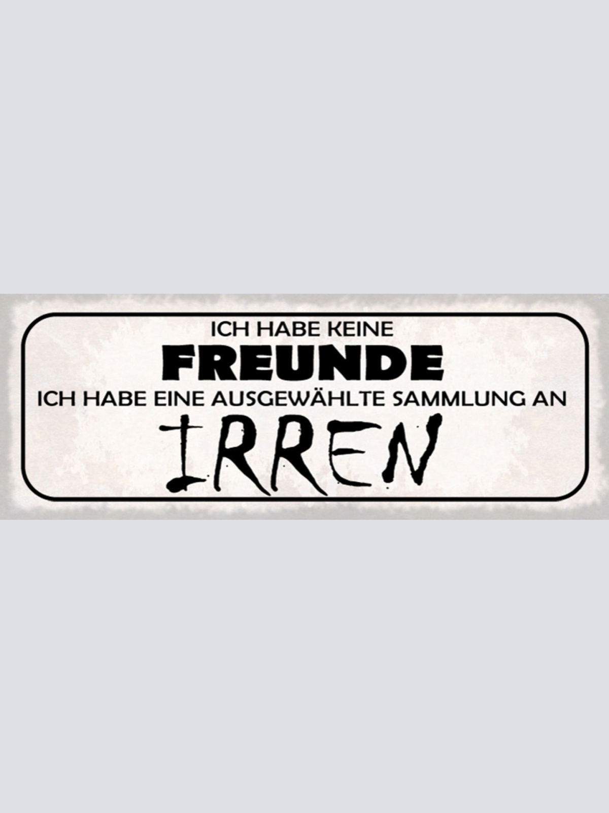 Schild Ich Habe Keine Freunde Ich Habe Eine Ausgewählte Sammlung An Irren 27x10