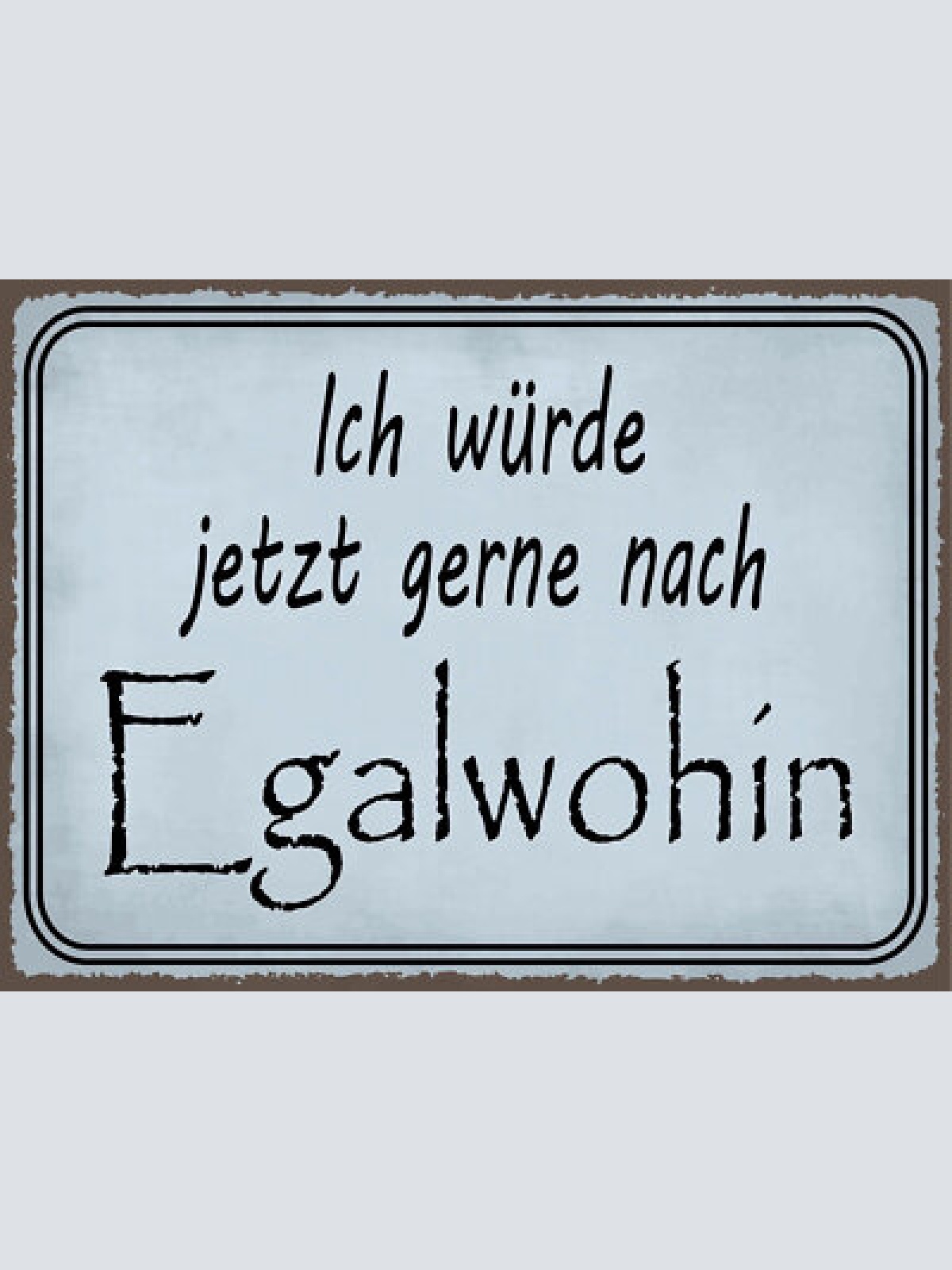 Nostalgie schild egalwohin reise urlaub 12x18 / 20x30 / 30x40 blech od. holz