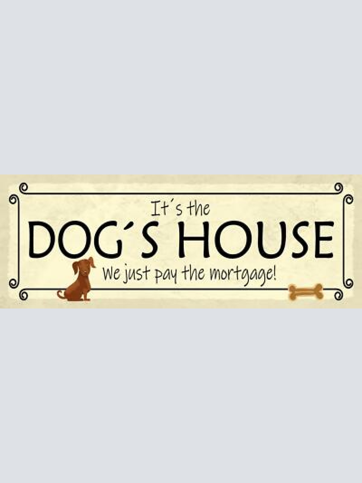 Schild it's the dog house we just pay the mortgage hund 27x10 blech od.holz