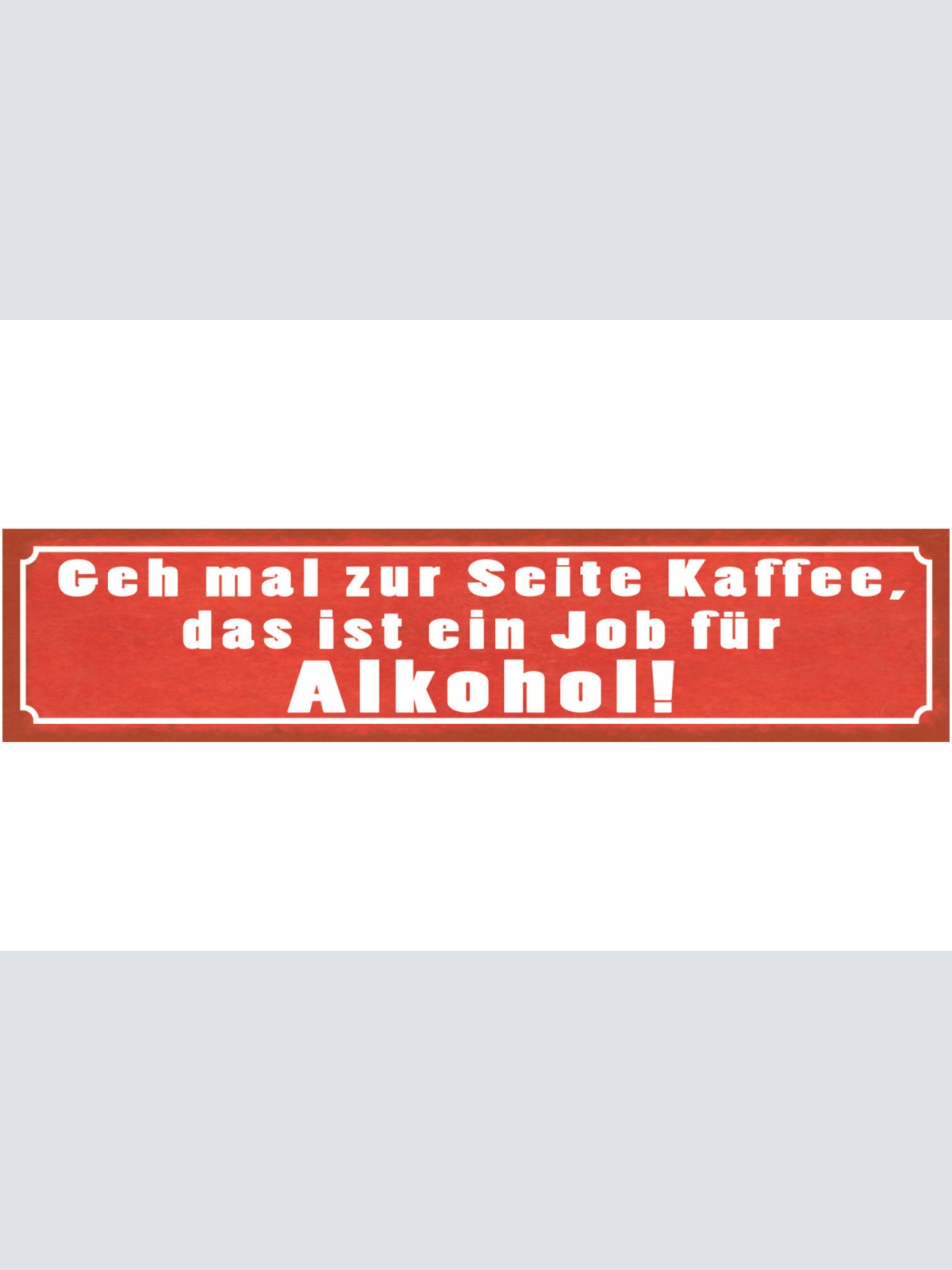 Schild Geh Mal Zur Seite Kaffee Ein Job Für Alkohol 46 x 10 Blech od. Holz