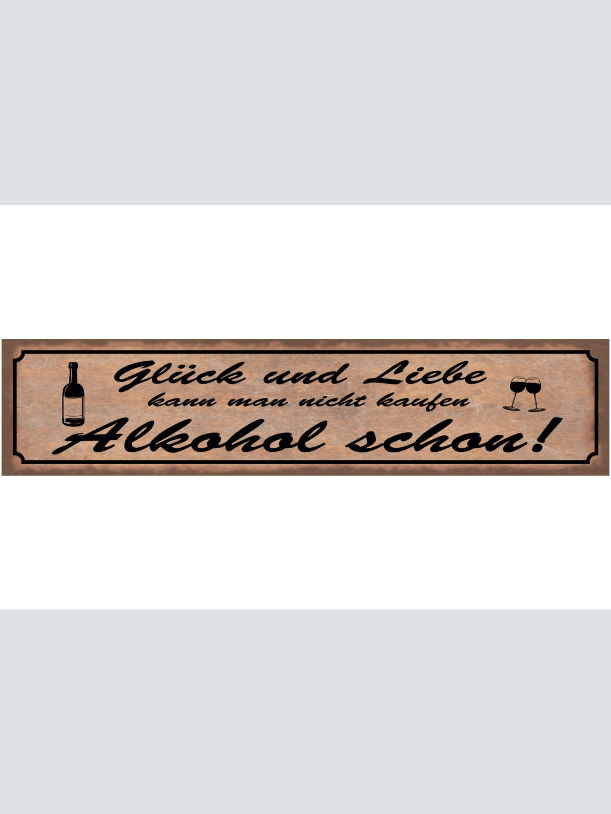 Schild Glück & Liebe Kann Man Nicht Kaufen Alkohol Schon 46 x 10 Blech od. Holz
