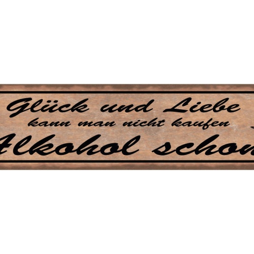 Schild Glück & Liebe Kann Man Nicht Kaufen Alkohol Schon 46 x 10 Blech od. Holz
