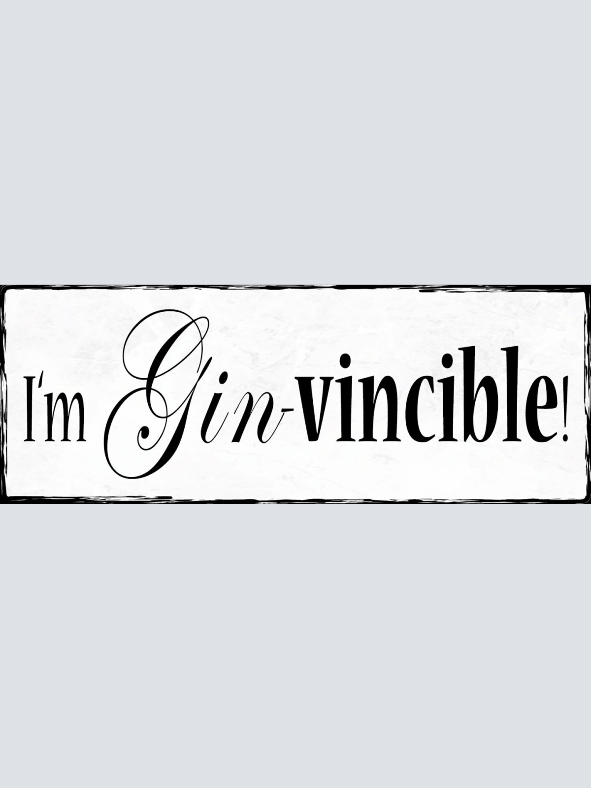 Schild I'm Gin-vincible Gin Alkohol Trinken Unbesiegbar 27x10 Blech od.Holz