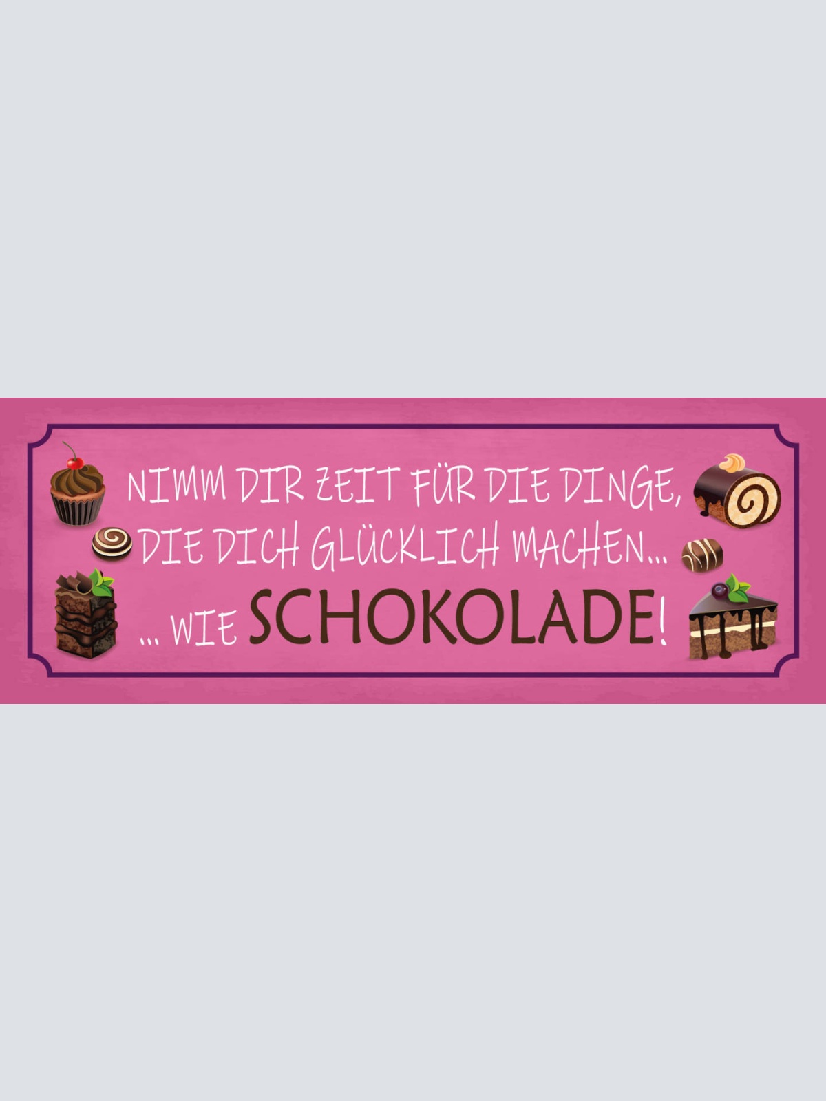 Schild Nimm Dir Zeit Für Dinge Die Dich Glücklich Machen Wie Schokolade 27x10