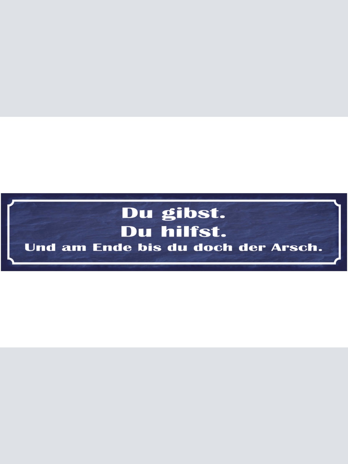 Schild Du Gibst Hilfst Am Ende Bist Du Der Arsch Helfen 46 x 10 Blech od. Holz