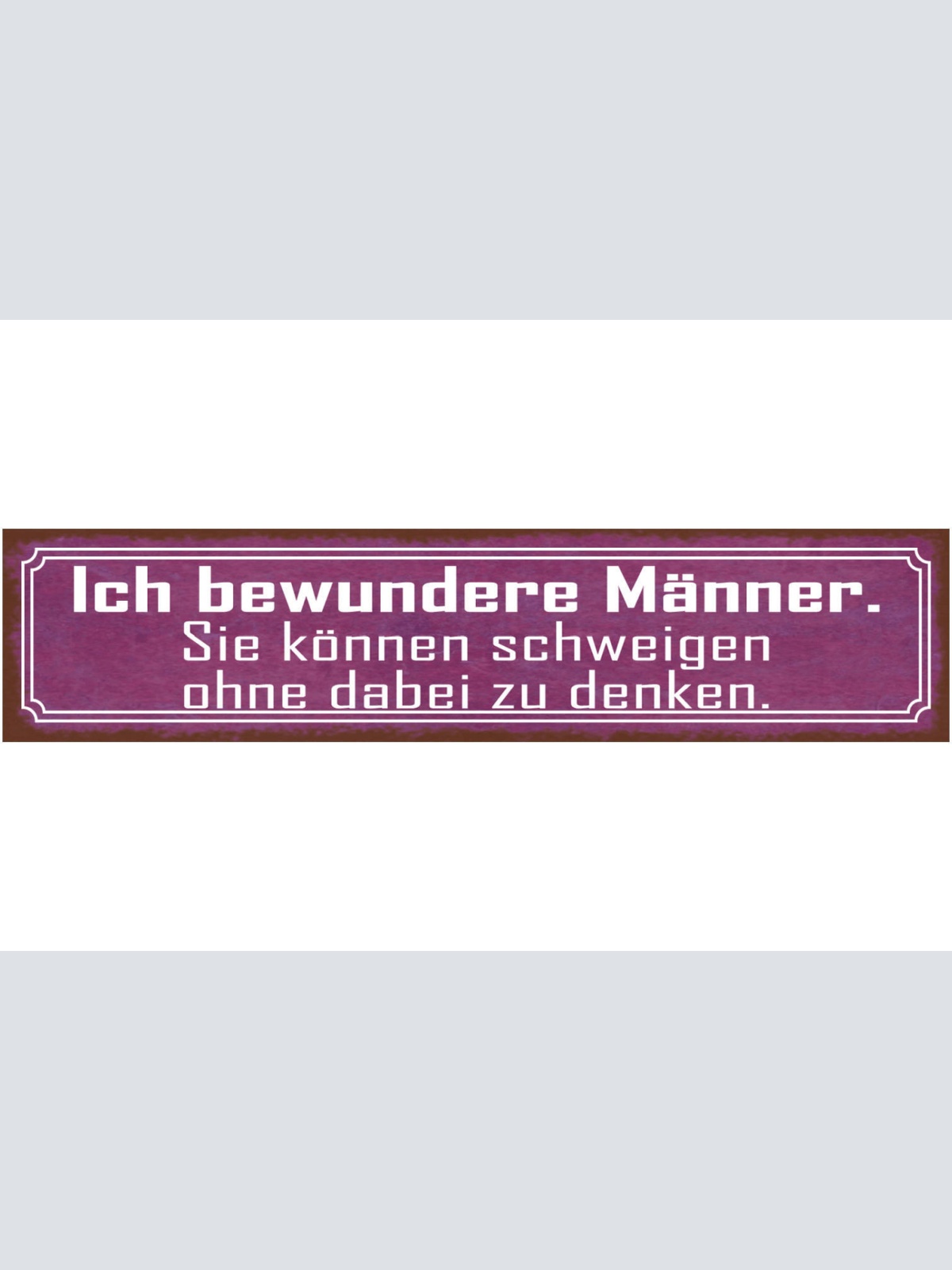 Schild Ich Bewundere Männer Schweigen Ohne Zu Denken 46 x 10 Blech od. Holz