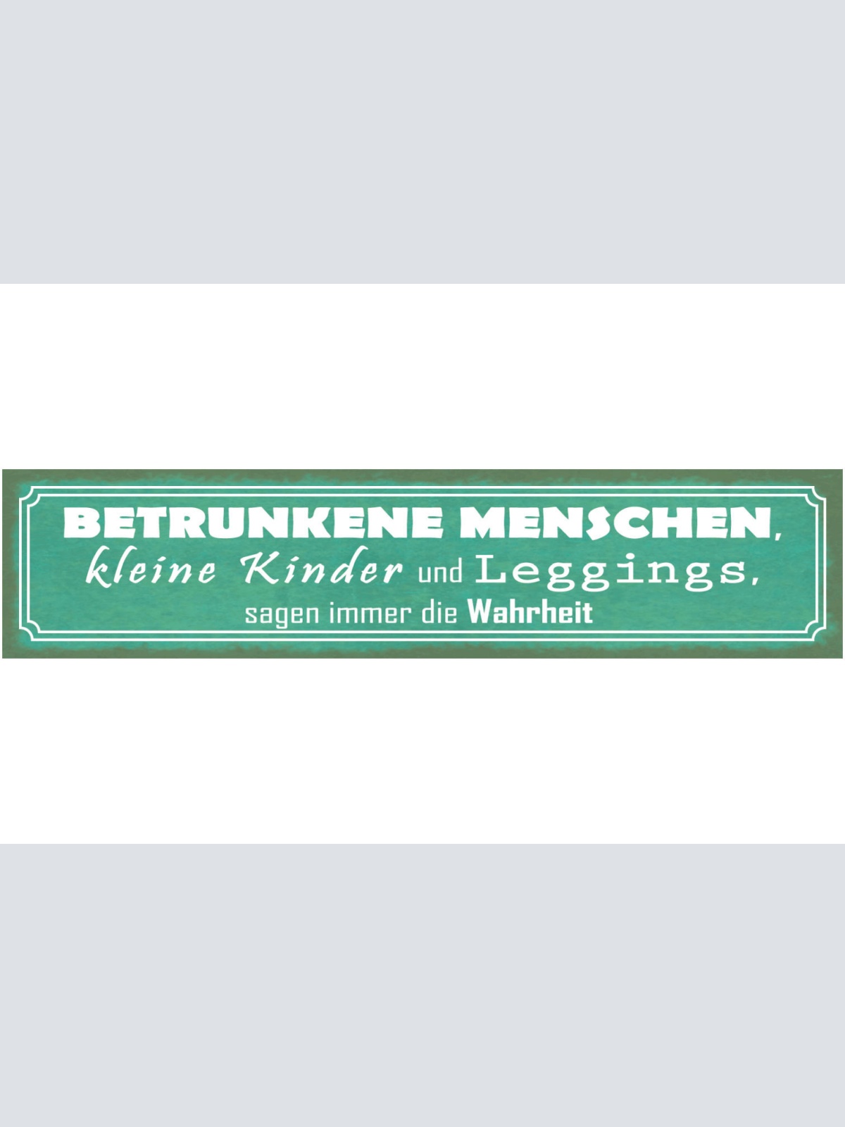Schild Betrunkene Menschen Kinder Leggings Sagen Wahrheit 46 x 10 Blech od. Holz