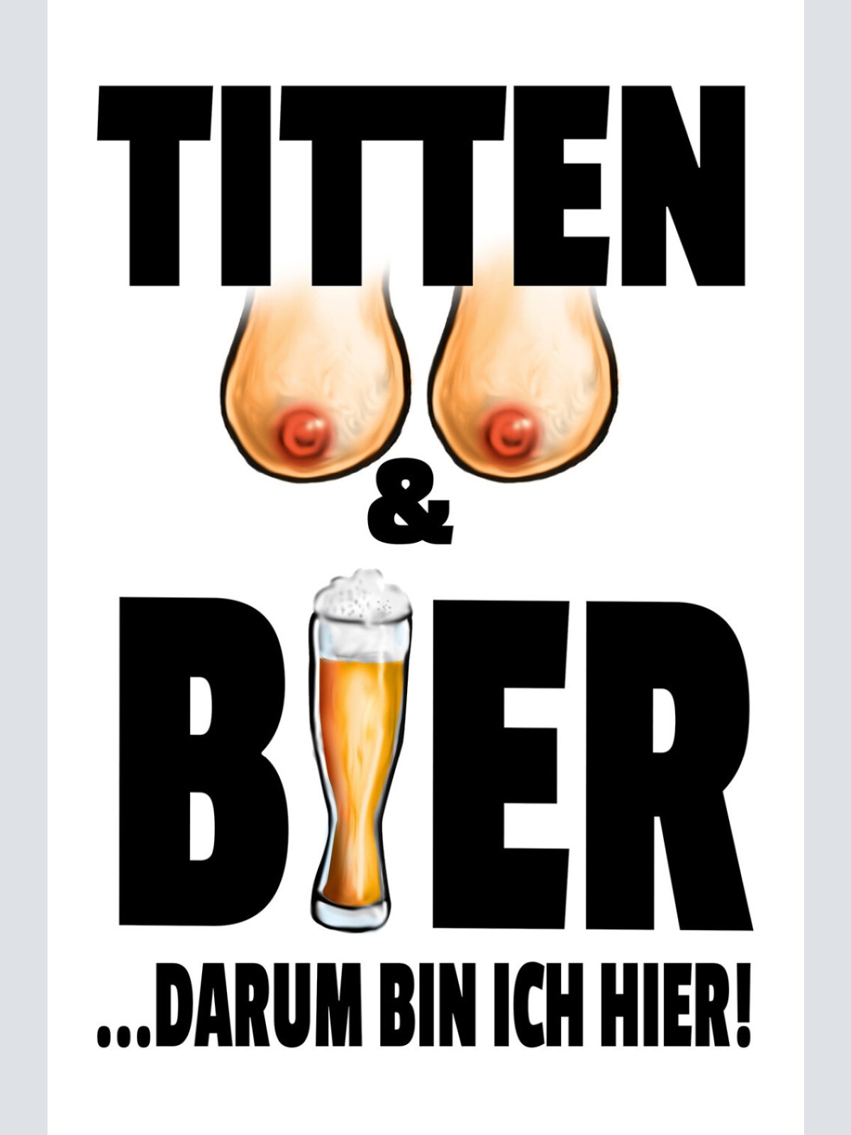 Schild Spruch Titten und Bier Darum bin ich hier Party Alkohol JW