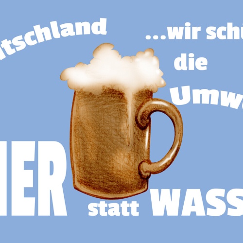 Schild Spruch Deutschland Wir schützen die Umwelt Bier statt Wasser Alkohol JW