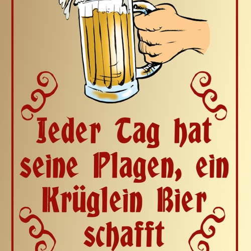 Schild Spruch Jeder Tag seine Plagen Bier schafft wohlbehaben Alkohol JW
