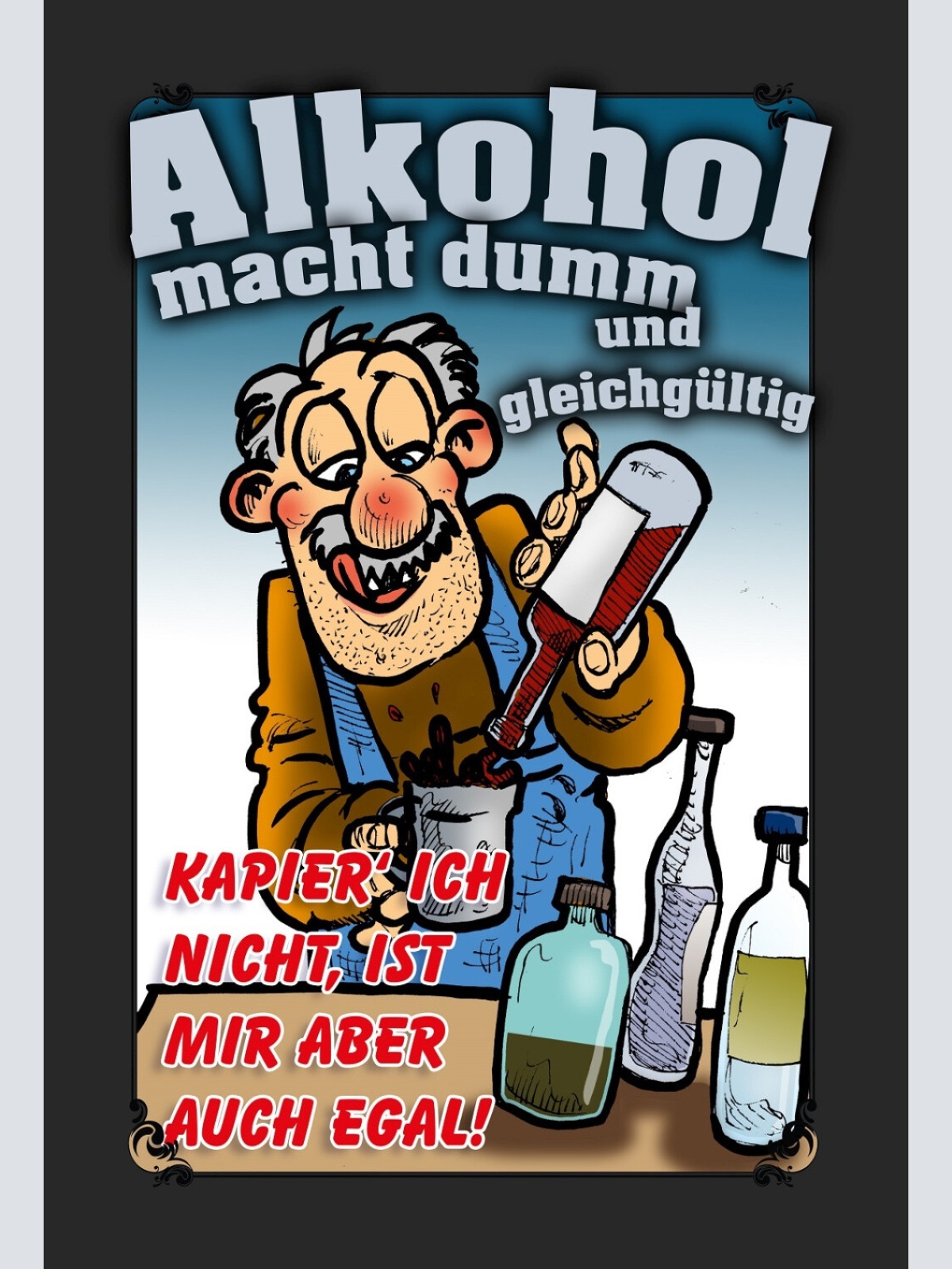 Schild Spruch Alkohol macht dumm und gleichgültig Kapier ich nicht egal JW