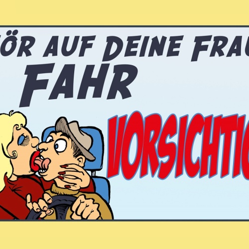 Schild Spruch Hör auf deine Frau Fahr vorsichtig Comic Auto Mann Frau JW