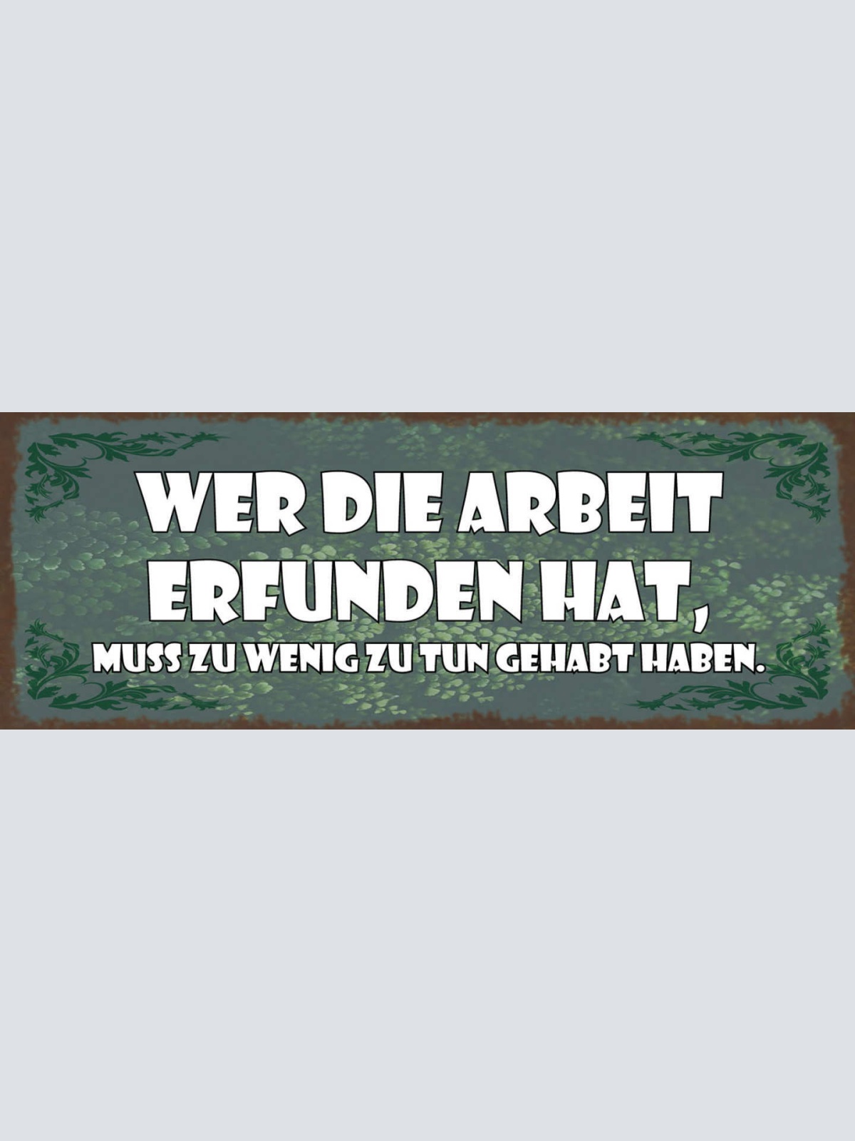 Schild Wer Die Arbeit Erfunden Hat Muss Zu Wenig Zu Tun Gehabt Haben 27x10