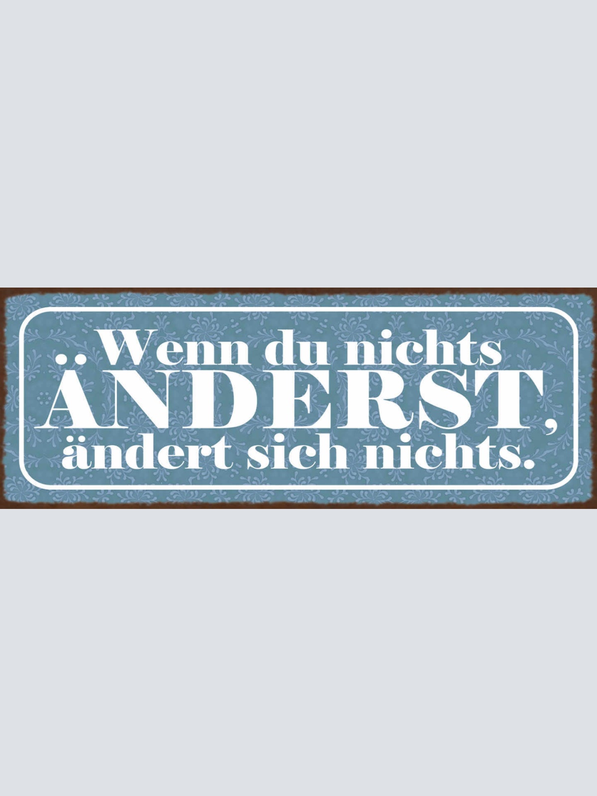 Schild Wenn Du Nichts Änderst Ändert Sich Nichts Leben 27x10 Blech od.Holz