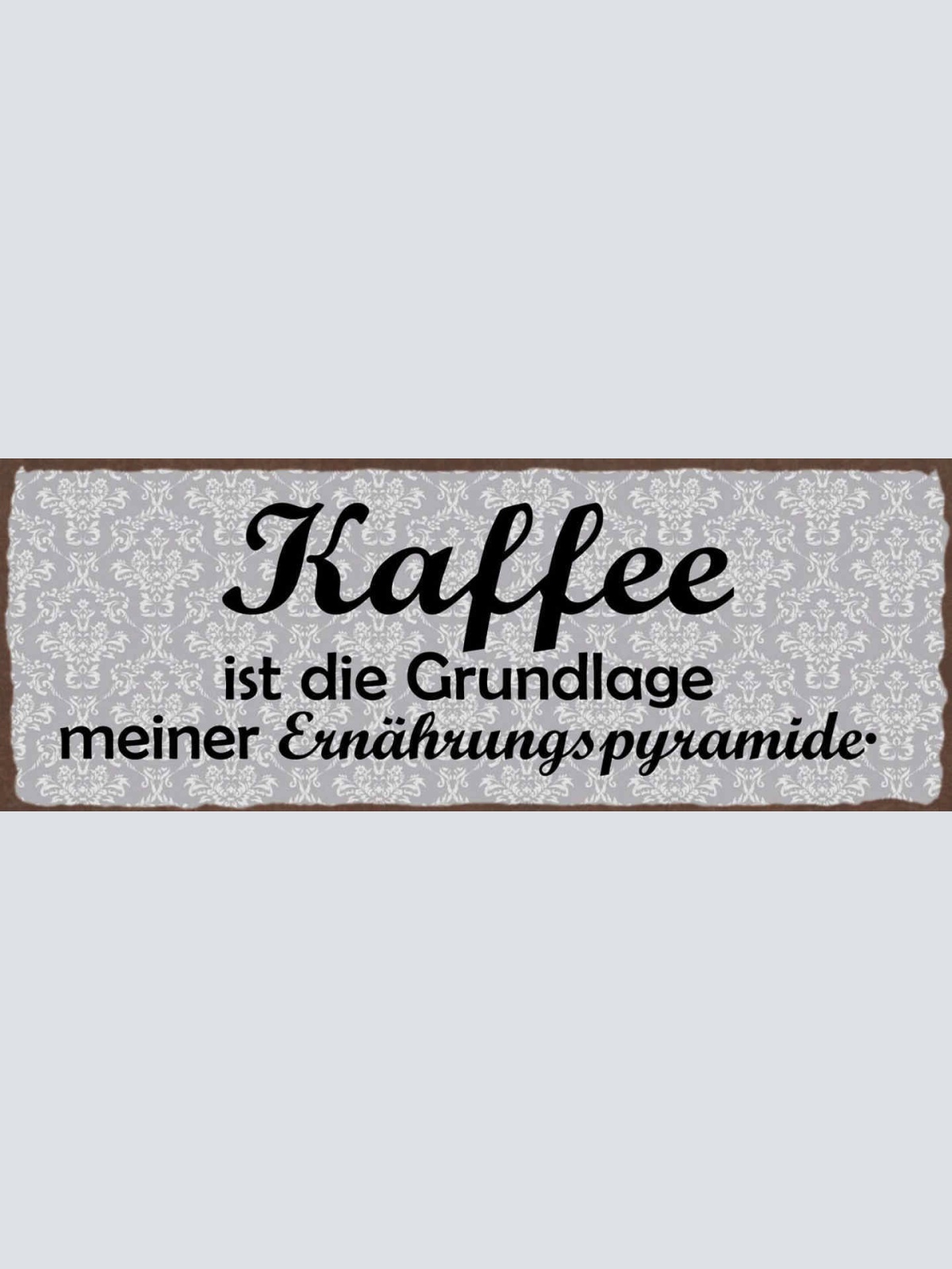 Schild Kaffee Ist Die Grundlage Meiner Ernährungspyramide 27x10 Blech od.Holz