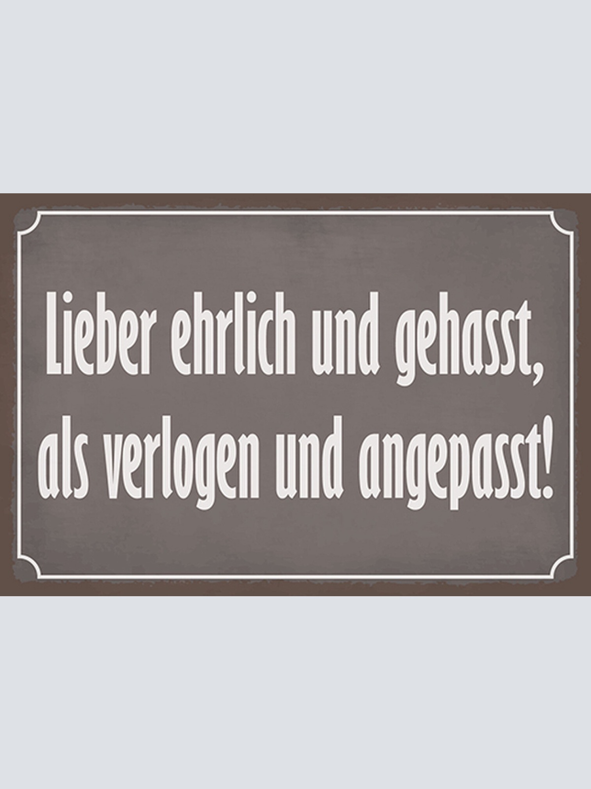 Schild Spruch Lieber ehrlich und gehasst als verlogen und angepasst JW
