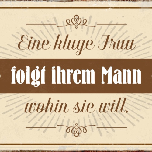 Schild Spruch Eine kluge Frau folgt ihrem Mann wohin sie will JW