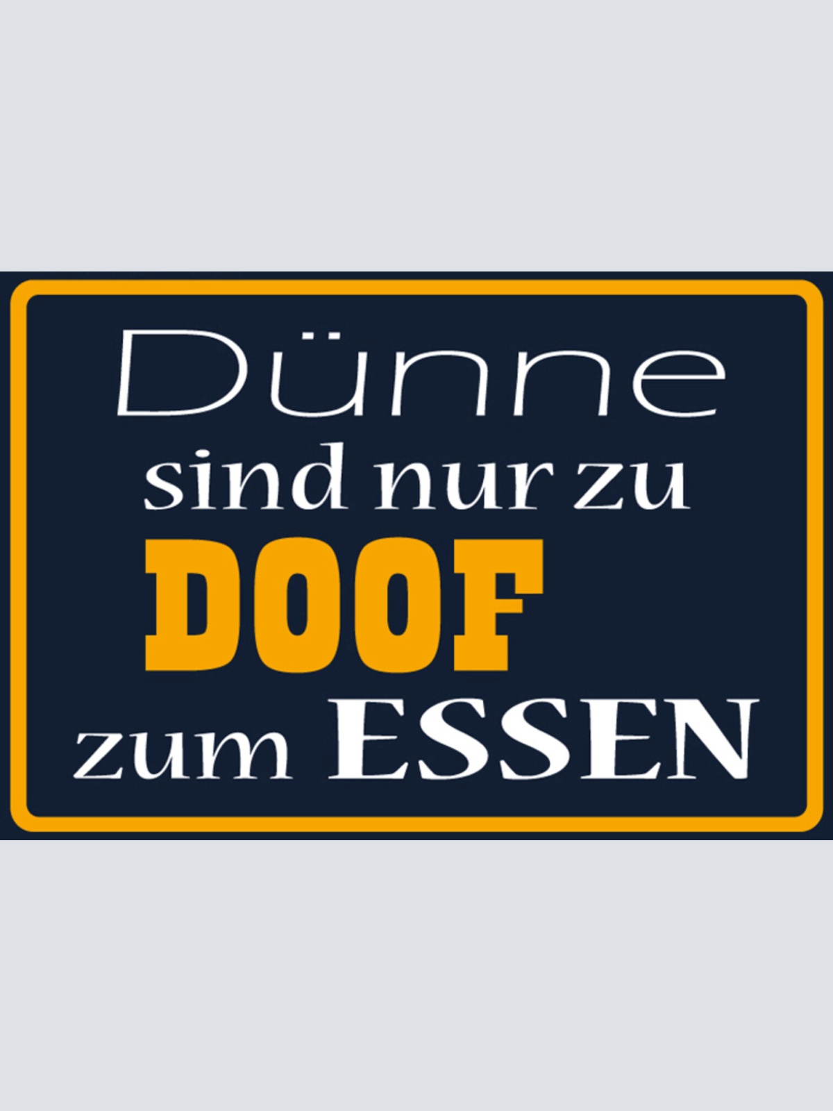 Schild Spruch Dünne sind nur zu doof zum Essen Dick JW