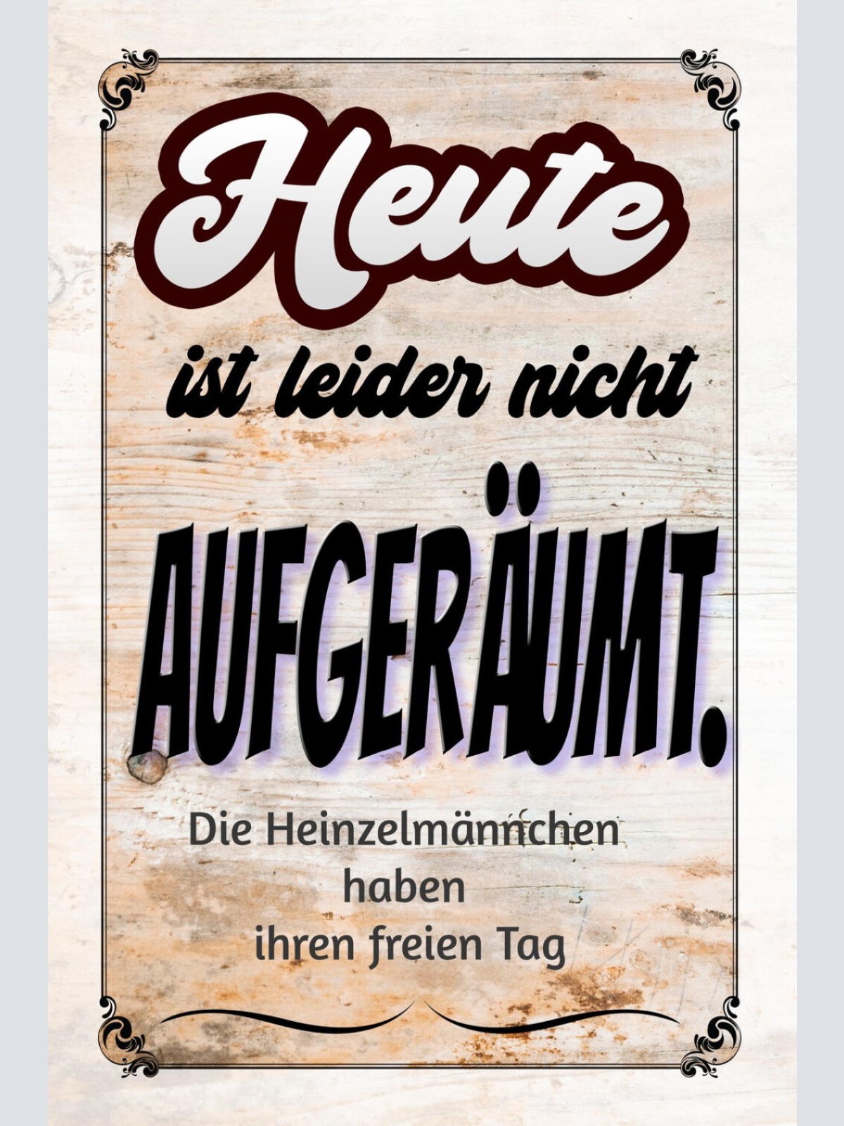 Schild Spruch Heute ist nicht aufgräumt Heinzelmännchen haben frei Chaos JW