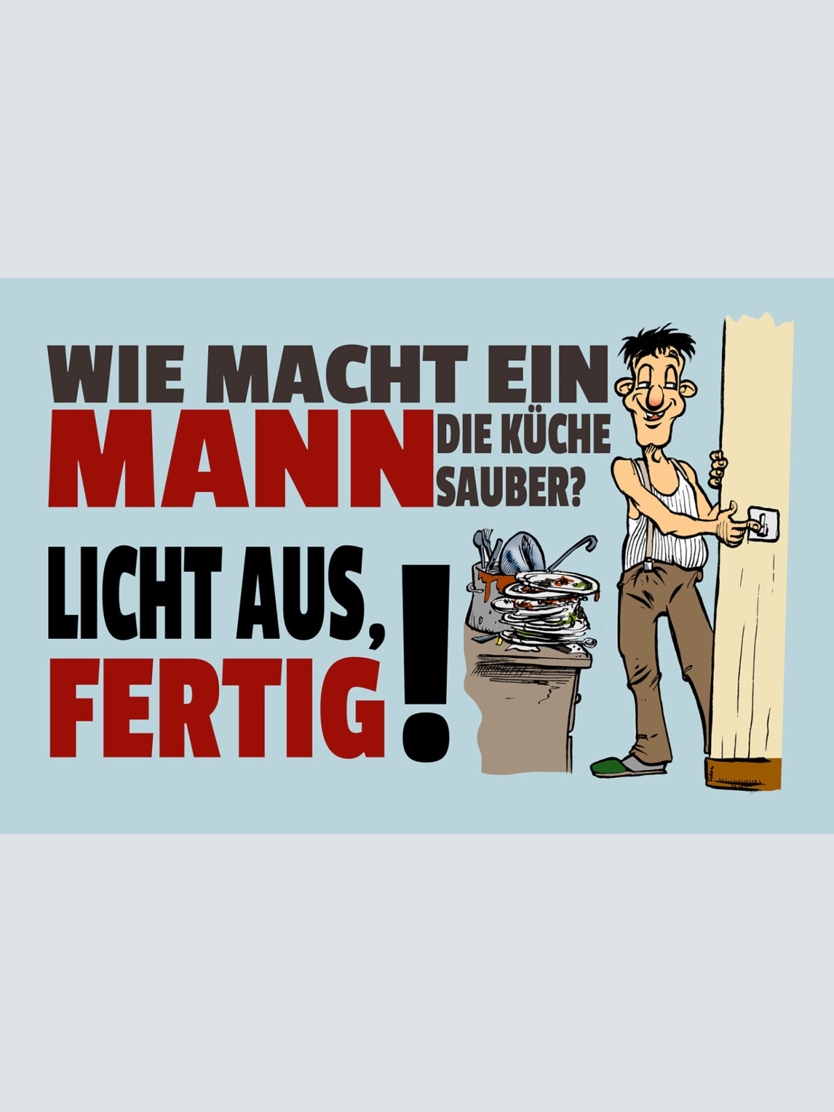 Schild Spruch Wie macht ein Mann Küche sauber Licht aus Fertig JW