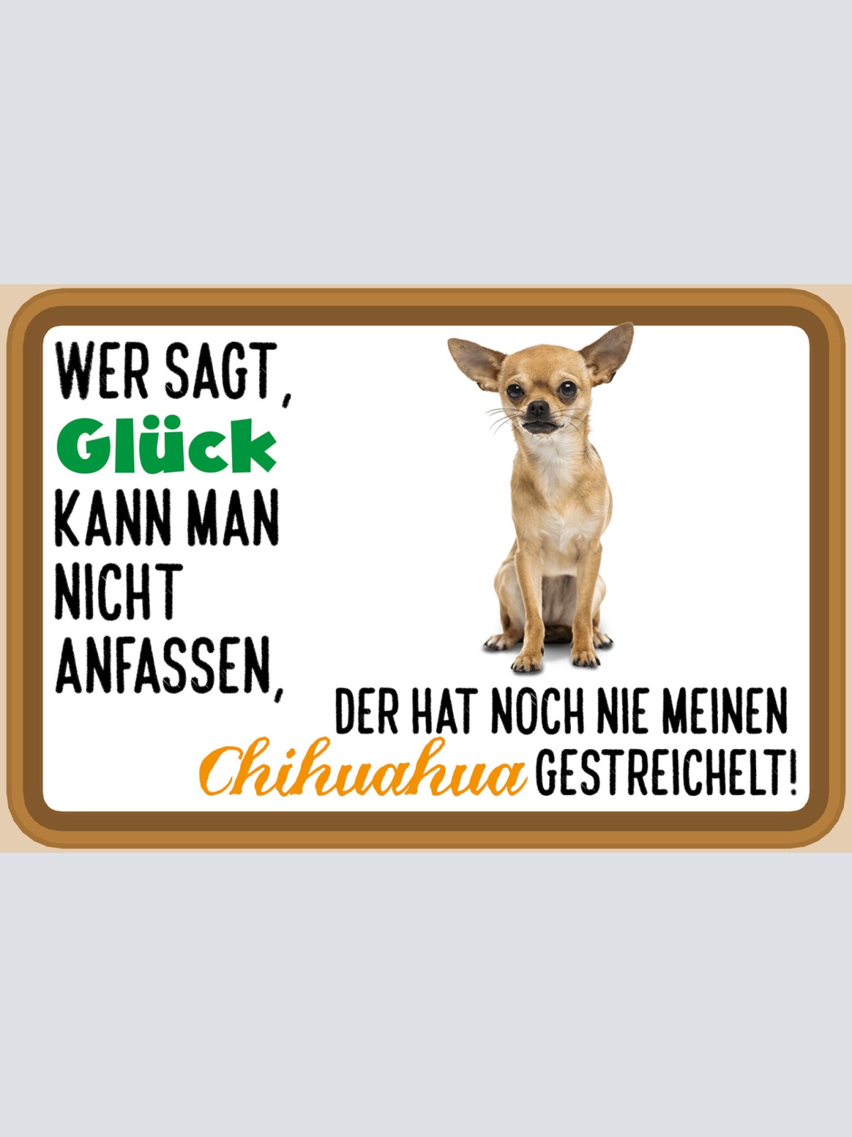 Schild Spruch Wer sagt Glück nicht anfassen hat nie Chihuahua gestreichelt JW