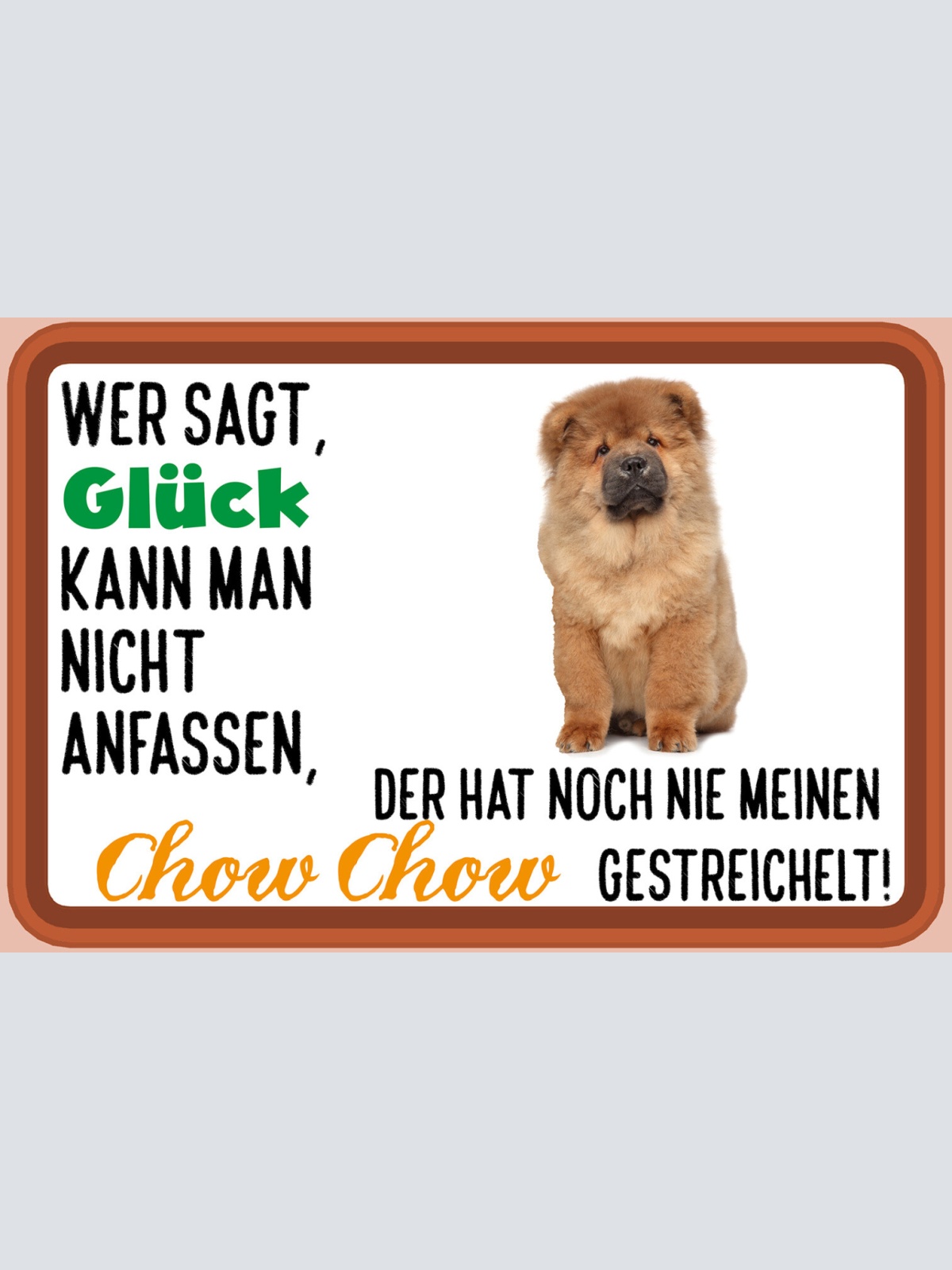 Schild Spruch Wer sagt Glück nicht anfassen hat nie Chow Chow gestreichelt JW