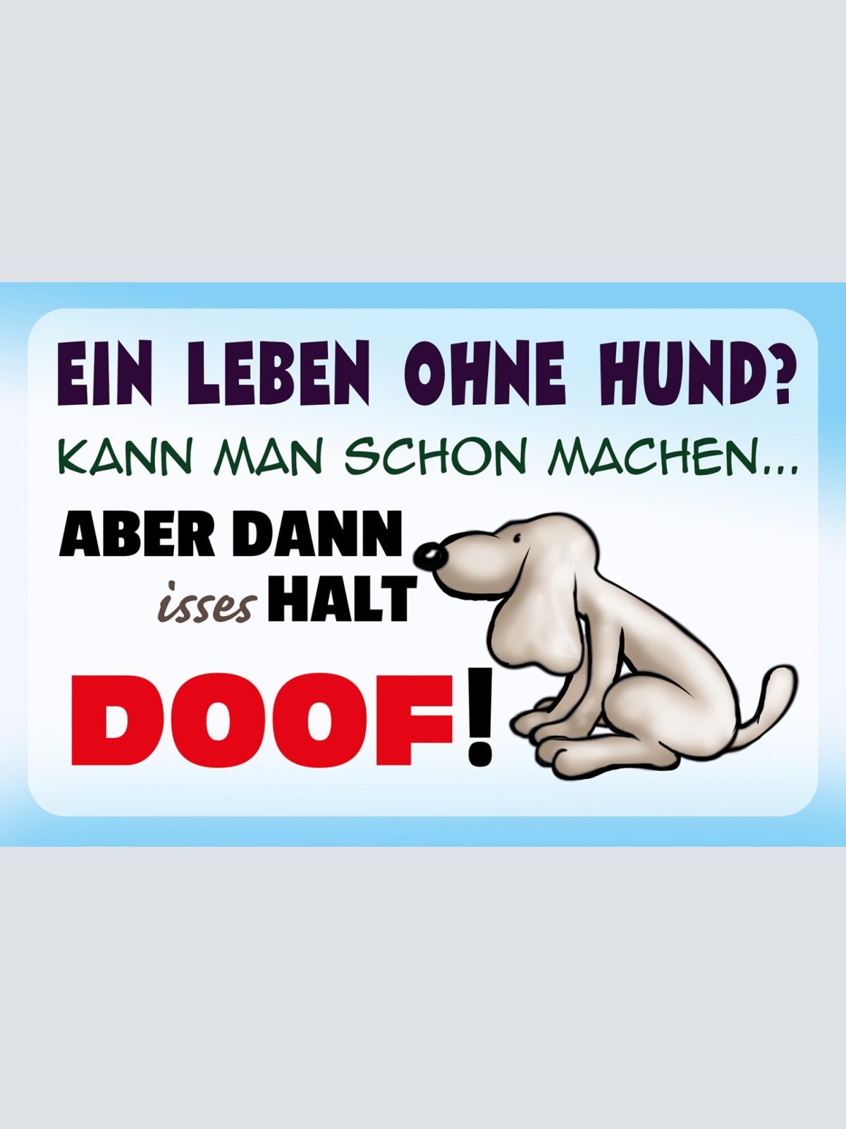 Schild Spruch Leben ohne Hund Kann man Aber dann isses halt doof Comic JW