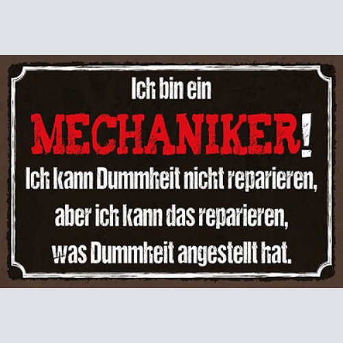 Schild Spruch Ich bin Mechaniker Ich kann Dummheit nicht reparieren Arbeit JW