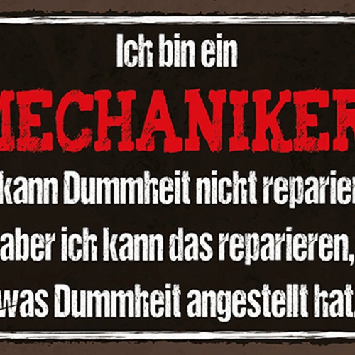 Schild Spruch Ich bin Mechaniker Ich kann Dummheit nicht reparieren Arbeit JW