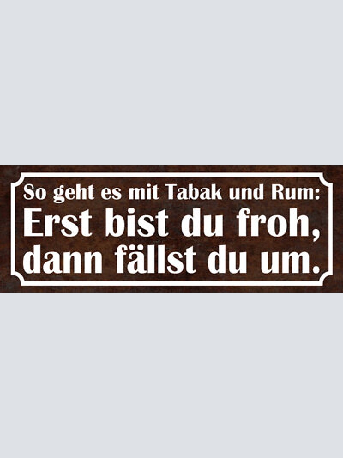 Schild so geht es mit tabak & rum erst bist du froh dann fällst du um 27x10