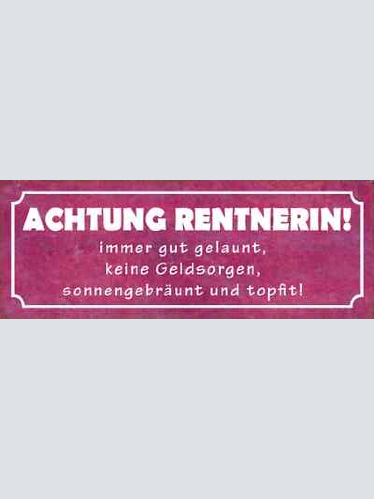 Schild achtung rentnerin immer gut gelaunt keine geldsorgen gebräunt topfit
