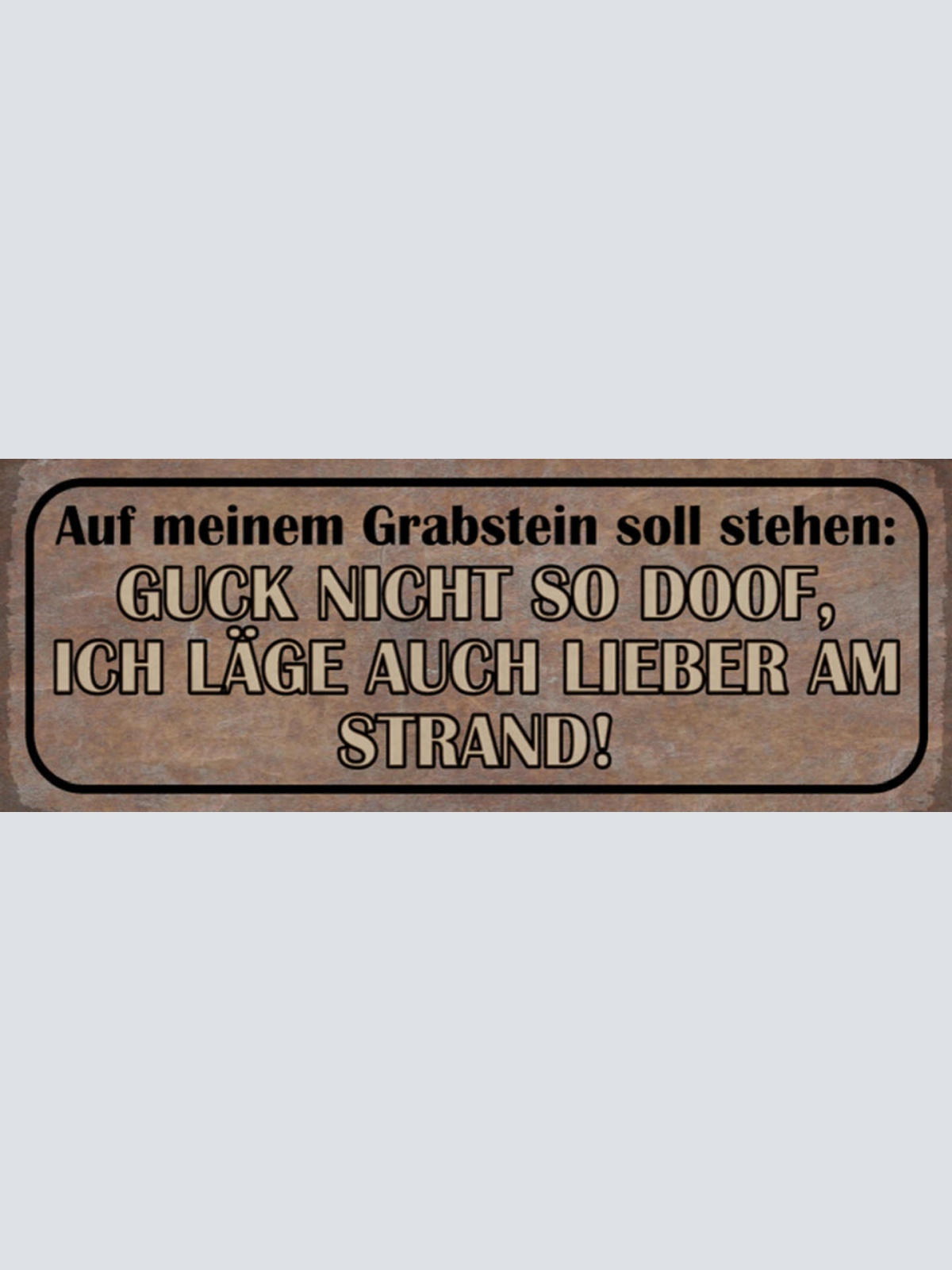 Schild Auf Meinen Grabstein Soll Stehen Guck Nicht So Doof Läge Lieber Am Strand