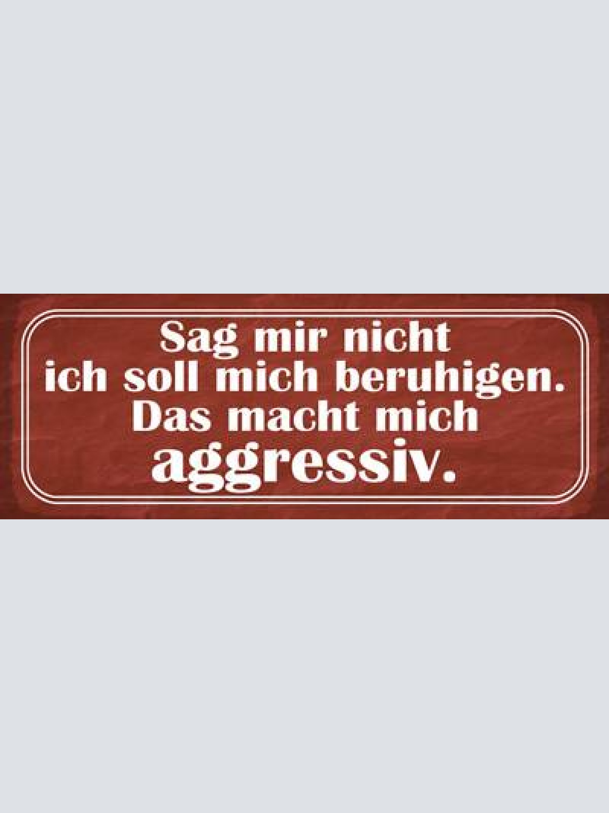 Schild sagt mir nicht ich soll mich beruhigen das macht mich aggressiv 27x10