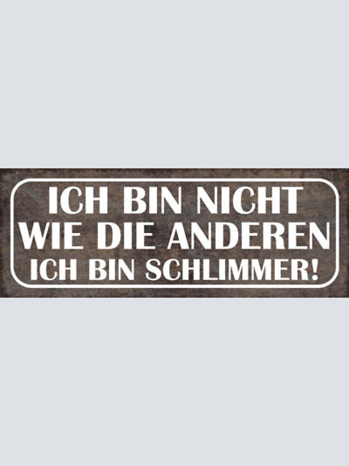 Schild ich bin nicht wie die anderen ich bin schlimmer 27x10 blech od.holz