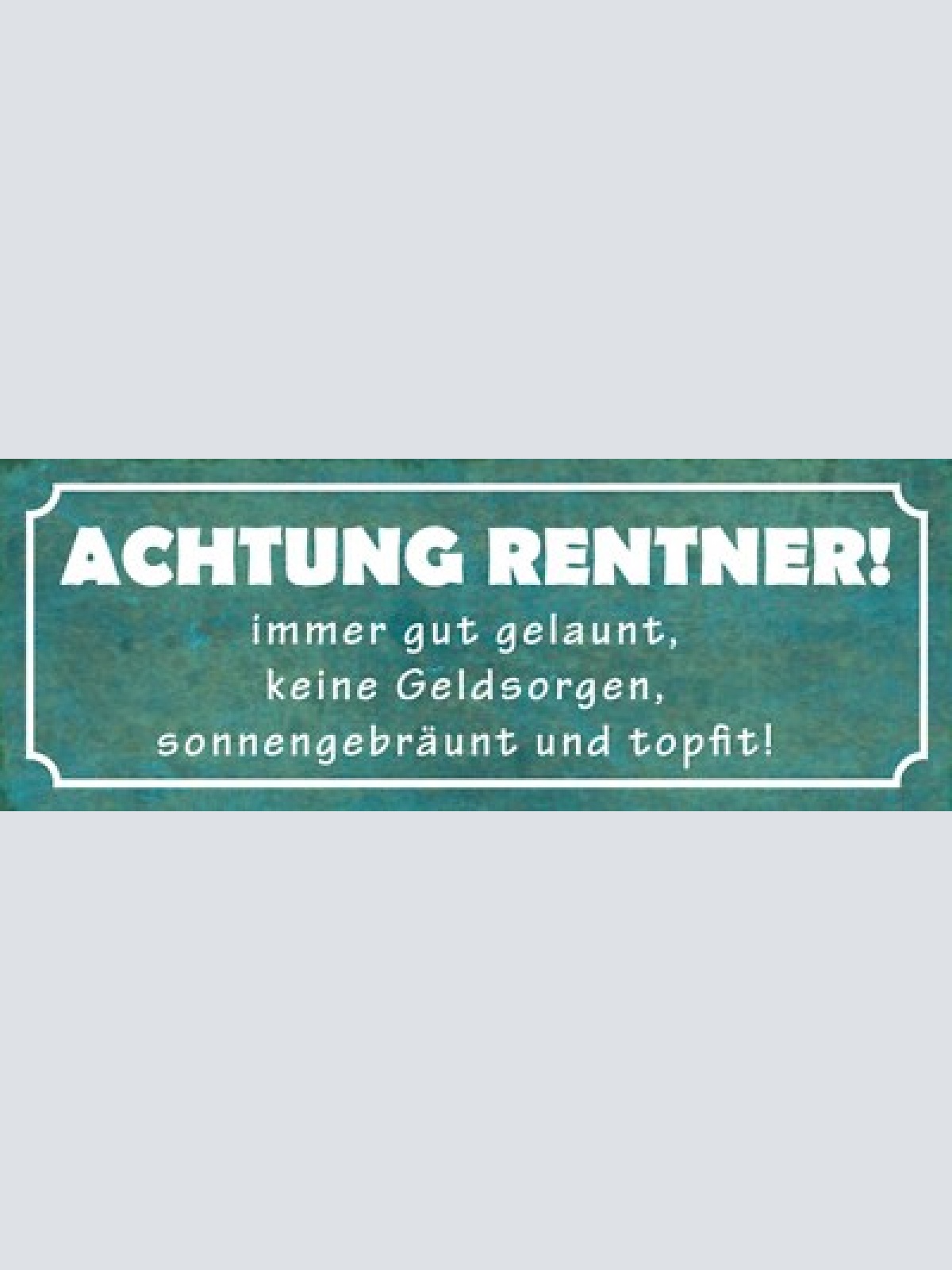 Schild achtung rentner immer gut gelaunt keine geldsorgen gebräunt topfit 27x10