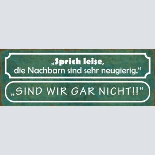 Schild sprich leise die nachbarn sind sehr neugierig sind wir gar nicht 27x10