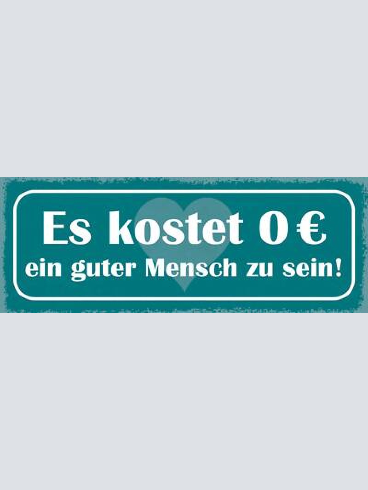 Schild es kostet 0 ein guter mensch zu sein gute taten 27x10 blech od.holz