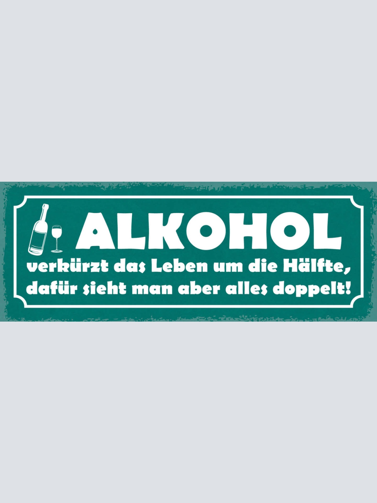 Schild Alkohol Verkürzt Das Leben Um Die Hälfte Dafür Sieht Man Alles Doppelt