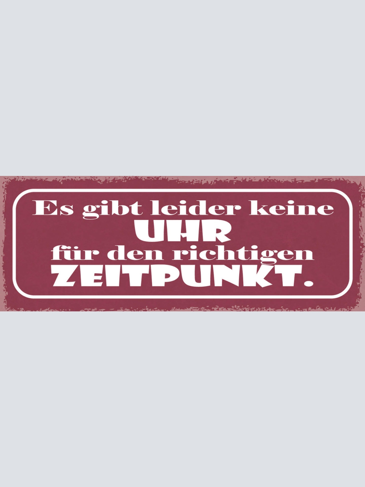 Schild Es Gibt Leider Keine Uhr Für Den Richtigen Zeitpunkt 27x10 Blech od.Holz