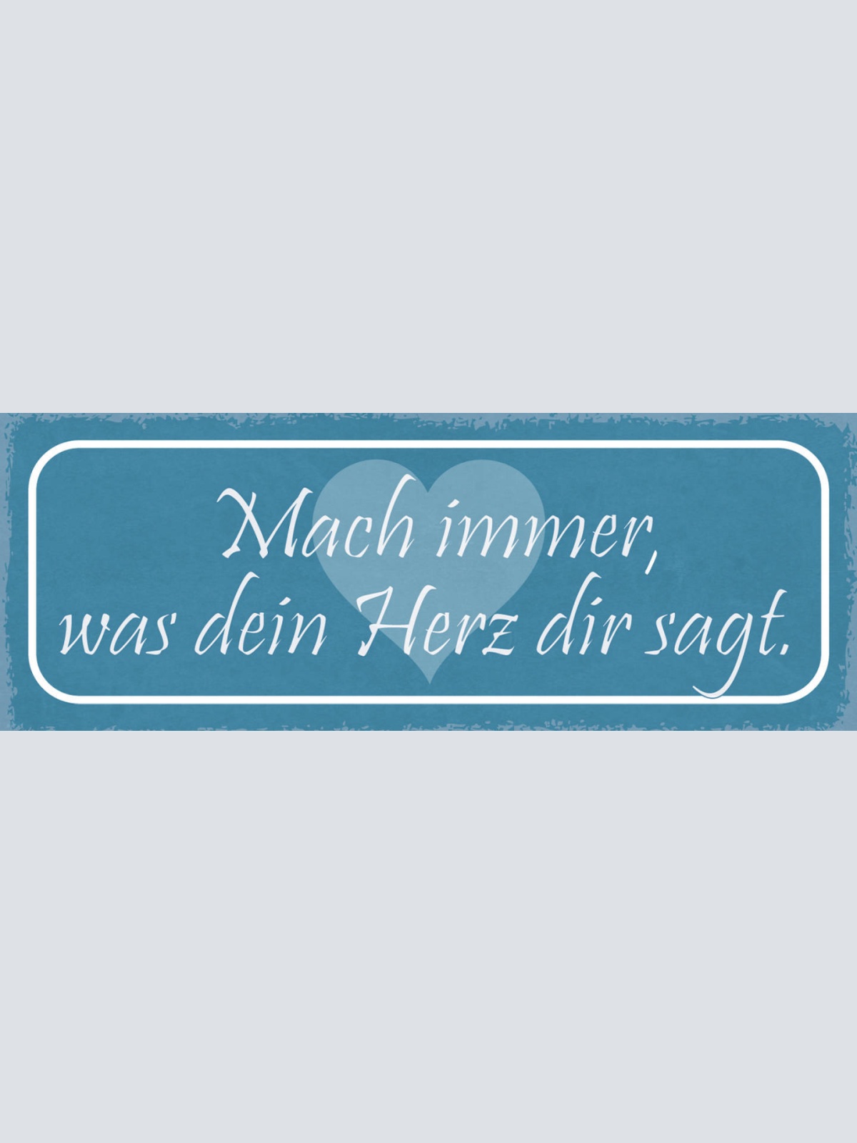 Schild Mach Immer Was Dein Herz Dir Sagt Leben Liebe Gefühl 27x10 Blech od.Holz